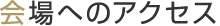 会場へのアクセス 会場へのアクセス